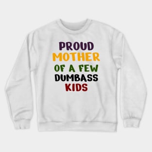 Proud Mother Of A Few Dumbass Kids Crewneck Sweatshirt